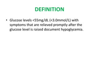 DEFINITION
• Glucose levels <55mg/dL (<3.0mmol/L) with
symptoms that are relieved promptly after the
glucose level is raised document hypoglycemia.
 