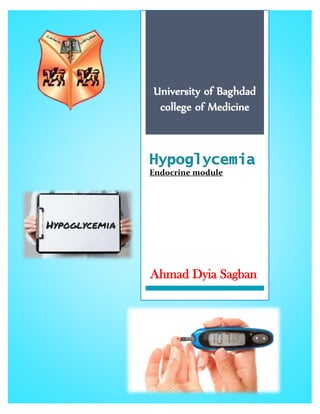 [0]
University of Baghdad
college of Medicine
Hypoglycemia
Endocrine module
Ahmad Dyia Sagban
 