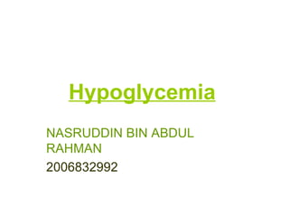 Hypoglycemia   NASRUDDIN BIN ABDUL RAHMAN 2006832992 