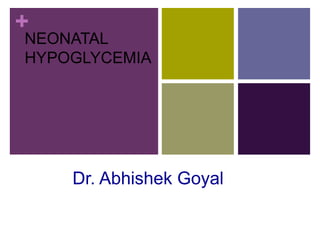 +
Dr. Abhishek Goyal
NEONATAL
HYPOGLYCEMIA
 