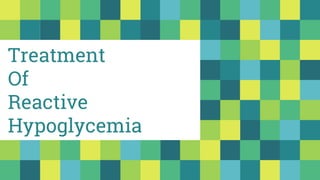 Treatment
Of
Reactive
Hypoglycemia
 