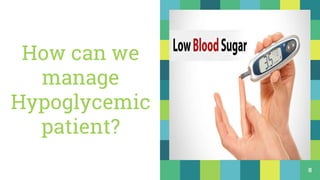 How can we
manage
Hypoglycemic
patient?
8
 