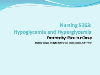 Nursing 5263: Hypoglycemia and Hyperglycemia     Presented by: Excalibur Group Daphney Jacques, Bridgette Jenkins, Opal Jobson-Cudjoe , Kelly miller 