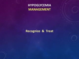 HYPOGLYCEMIA
MANAGEMENT
Recognize & Treat
 