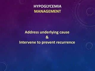 HYPOGLYCEMIA
MANAGEMENT
Address underlying cause
&
Intervene to prevent recurrence
 