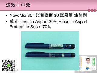 速效 + 中效
• NovoMix 30   諾和密斯 30 諾易筆 注射劑
• 成分 : Insulin Aspart 30% +Insulin Aspart
Protamine Susp. 70%
 