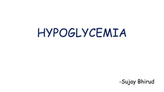 HYPOGLYCEMIA
-Sujay Bhirud
 