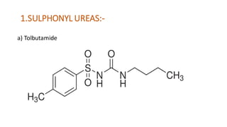 1.SULPHONYL UREAS:-
a) Tolbutamide
 