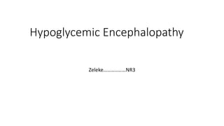 Hypoglycemic Encephalopathy
Zeleke................NR3
 