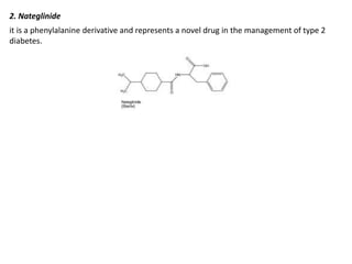 2. Nateglinide
it is a phenylalanine derivative and represents a novel drug in the management of type 2
diabetes.
 