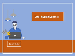 Oral hypoglycemic
Ravish Yadav
 
