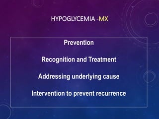 HYPOGLYCEMIA -MX
Prevention
Recognition and Treatment
Addressing underlying cause
Intervention to prevent recurrence
 