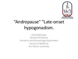 “Andropause" “Late-onset
hypogonadism.
Doha Rasheedy
Assistant Professor
Geriatrics and Gerontology Department
Faculty of Medicine
Ain Shams University
 