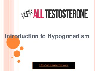 Introduction to Hypogonadism
https://all-testosterone.com/
 