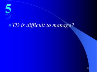 TD   is difficult to manage?




                                86
 
