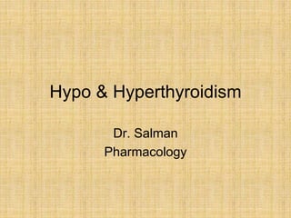 Hypo & Hyperthyroidism
Dr. Salman
Pharmacology
 