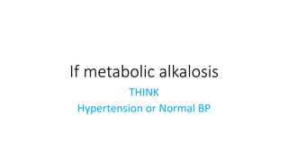 If metabolic alkalosis
THINK
Hypertension or Normal BP
 