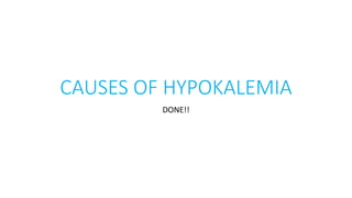 CAUSES OF HYPOKALEMIA
DONE!!
 