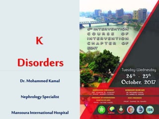 K
Disorders
Dr. Mohammed Kamal
NephrologySpecialist
MansouraInternational Hospital
 