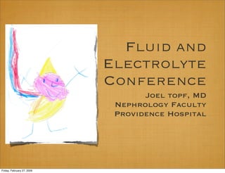 Fluid and
                            Electrolyte
                            Conference
                                   Joel topf, MD
                             Nephrology Faculty
                             Providence Hospital




Friday, February 27, 2009
 
