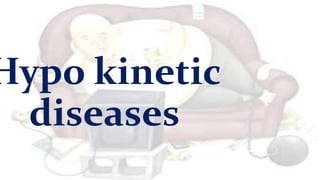Hypo kinetic
diseases
 