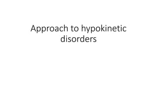 Approach to hypokinetic
disorders
 