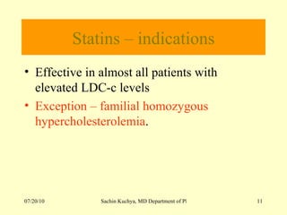 Statins – indications Effective in almost all patients with elevated LDC-c levels Exception – familial homozygous hypercholesterolemia . 