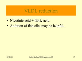 VLDL reduction Nicotinic acid + fibric acid  Addition of fish oils, may be helpful. 