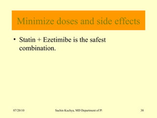 Minimize doses and side effects Statin + Ezetimibe is the safest combination. 