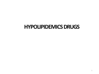 HYPOLIPIDEMICSDRUGS
1
 