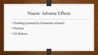 Niacin: Adverse Effects
• Flushing (caused by histamine release)
• Pruritus
• GI distress
 