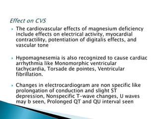 The cardiovascular effects of magnesium deficiency
include effects on electrical activity, myocardial
contractility, pot...