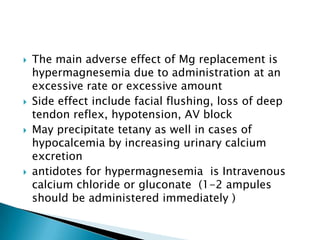  The main adverse effect of Mg replacement is
hypermagnesemia due to administration at an
excessive rate or excessive amo...