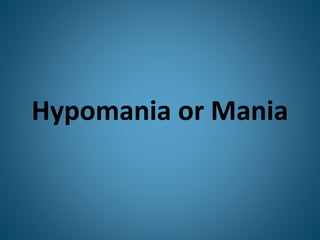 Hypomania or Mania
 