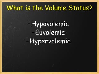 What is the Volume Status? Hypovolemic Euvolemic Hypervolemic 