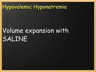 Hypovolemic Hyponatremia      Volume expansion with SALINE 