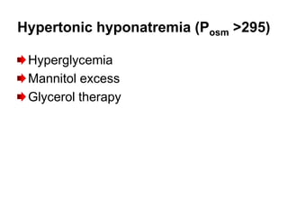 Hypertonic hyponatremia (Posm >295)

 Hyperglycemia
 Mannitol excess
 Glycerol therapy
 