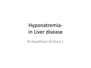 Hyponatremia-
in Liver disease
Dr.Gowtham Krishna J.
 