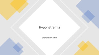 Dr/Haitham Amin
Hyponatremia
 