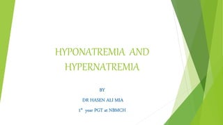 HYPONATREMIA AND
HYPERNATREMIA
BY
DR HASEN ALI MIA
1st year PGT at NBMCH
 