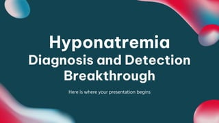 Hyponatremia
Diagnosis and Detection
Breakthrough
Here is where your presentation begins
 