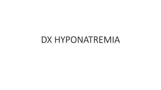 DX HYPONATREMIA
 