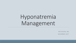 Hyponatremia
Management
ADE WIJAYA, MD
NOVEMBER 2017
 