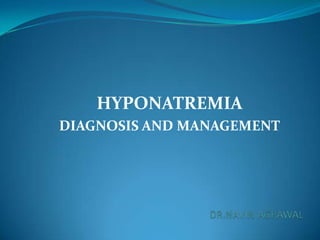 HYPONATREMIA
DIAGNOSIS AND MANAGEMENT

 