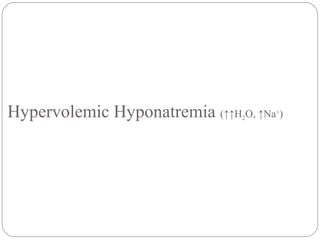 Hypervolemic Hyponatremia (↑↑H2O, ↑Na+
)
 