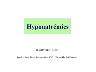 Hyponatrémies


                  Dr GHADDAB ANIS


Service Anesthésie Réanimation .CHU Farhat Hached Sousse
 
