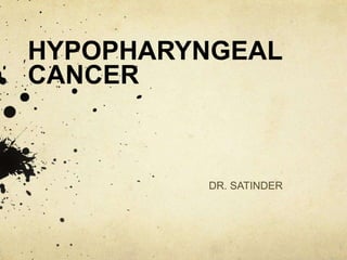 HYPOPHARYNGEAL
CANCER
DR. SATINDER
 