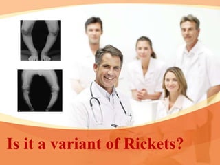 Is it a variant of Rickets?
 