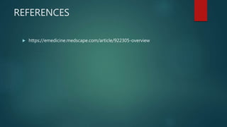 REFERENCES
 https://emedicine.medscape.com/article/922305-overview
 