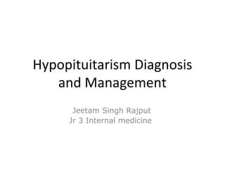 Hypopituitarism Diagnosis
and Management
Jeetam Singh Rajput
Jr 3 Internal medicine
 